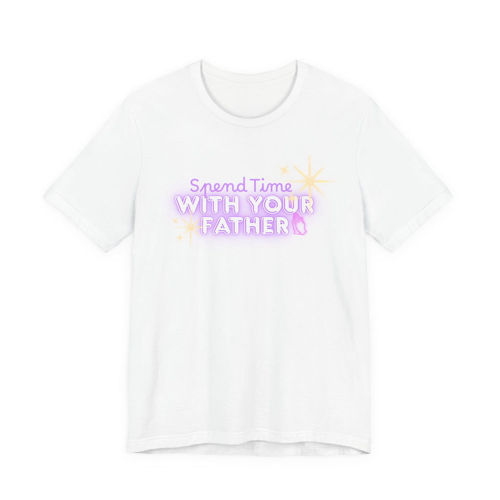 Spend Time With Your Father T-Shirt | Christian Scripture Faith Tee